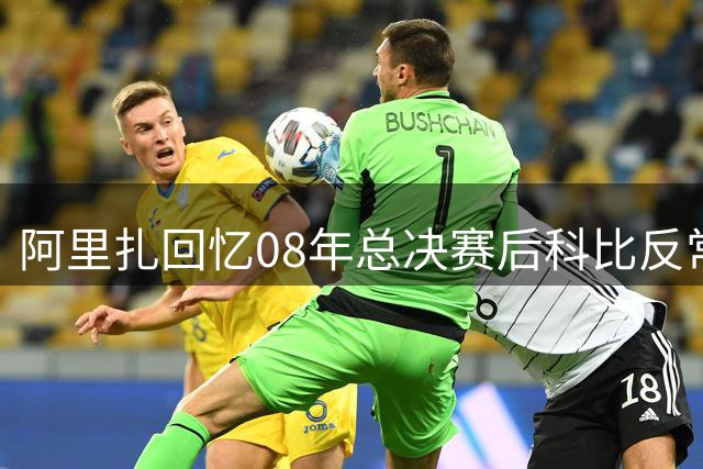 阿里扎回忆08年总决赛后科比反常表现
